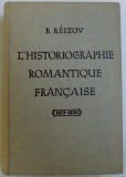 L&#039; HISTORIOGRAPHIE ROMANTIQUE FRANCAISE 1815 - 1830 par B. REIZOV