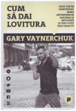 Gary Vaynerchuk - Cum sa dai lovitura - 131185