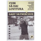 Gary Vaynerchuk - Cum sa dai lovitura - 131185