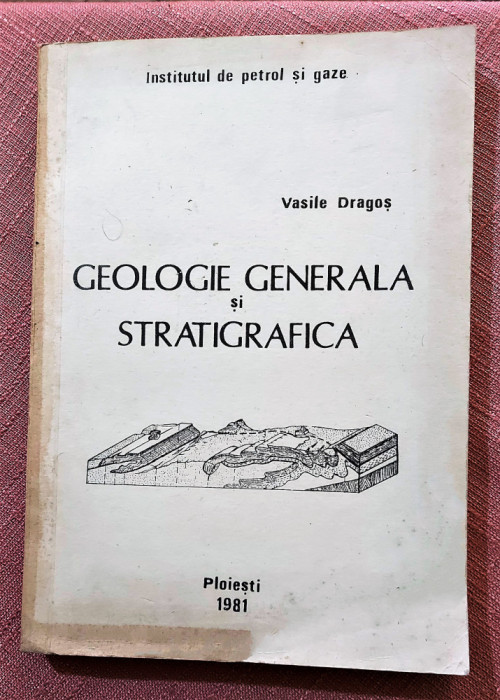 Geologie generala si stratigrafica. I.P.G. Ploiesti, 1981 - Vasile Dragos