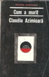 Cumpara ieftin Cum a murit Claudiu Azimioara - Theodor Constantin Editura Literatura 1968 Brosata Literatura Romana Biografii Carti Beletr