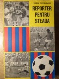 Reporter pentru Steaua - Marin Ciuperceanu, Editura Militara 1978, Carte Sport Fotbal