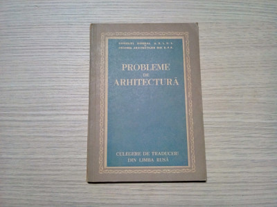PROBLEME DE ARHITECTURA - Uniunea Arhitectilor din R.P.R., augist 1954, 88 p. foto