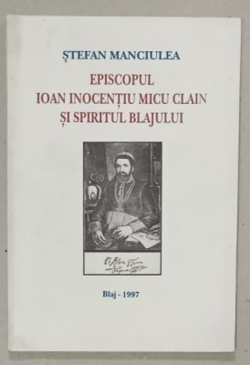 EPISCOPUL IOAN INOCENTIU MICU CLAIN SI SPIRITUL BLAJULUI de STEFAN MANCIULEA , 1997 foto