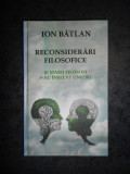 ION BATLAN - RECONSIDERARI FILOSOFICE (2016, editie cartonata), Alta editura