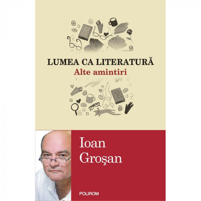 Lumea ca literatura. Alte amintiri - Ioan Grosan