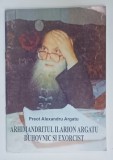 ARHIMANDRITUL ILARION ARGATU , DUHOVNIC SI EXORCIST de PREOT ALEXANDRU ARGATU , 2006