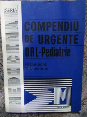 COMPENDIU DE URGENTE ORL - PEDIATRIE de M. BURUIANA , N. MUSTATEA , 1994 foto