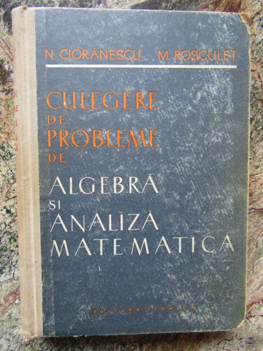 CULEGERE DE PROBLEME. Algebra si analiza matematica - Cioranescu, Rosculet