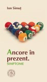 Ancore &icirc;n prezent. Simptome - Paperback brosat - Ion Simuț - Școala Ardeleană