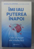 IMI IAU PUTEREA INAPOI , CELE 12 ETAPE ALE VINDECARII de DONALD M. EPSTEIN cu NATHANIEL ALTMAN , 2023