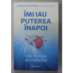 IMI IAU PUTEREA INAPOI , CELE 12 ETAPE ALE VINDECARII de DONALD M. EPSTEIN cu NATHANIEL ALTMAN , 2023