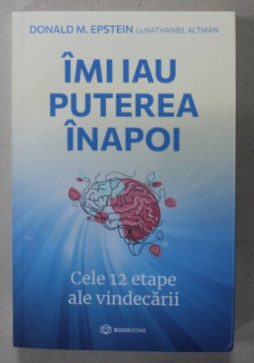 IMI IAU PUTEREA INAPOI , CELE 12 ETAPE ALE VINDECARII de DONALD M. EPSTEIN cu NATHANIEL ALTMAN , 2023 foto