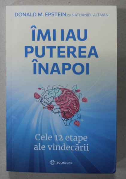 IMI IAU PUTEREA INAPOI , CELE 12 ETAPE ALE VINDECARII de DONALD M. EPSTEIN cu NATHANIEL ALTMAN , 2023