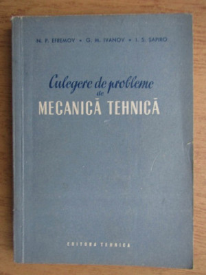 N. P. Efremov, G. M. Ivanov - Culegere de probleme de mecanica tehnica (1955) foto