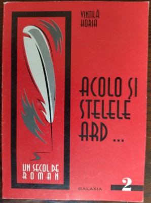 VINTILA HORIA - ACOLO SI STELELE ARD... (editia a II-a, 1999) [pref.MIRCEA POPA] foto