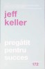 Pregatit pentru Succes - Jeff Keller, Curtea Veche, Psihologie, 2019