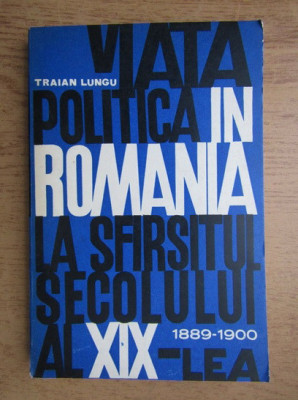 Traian P. Lungu - Viata politica in Romania la sfarsitul secolului al XX-lea foto