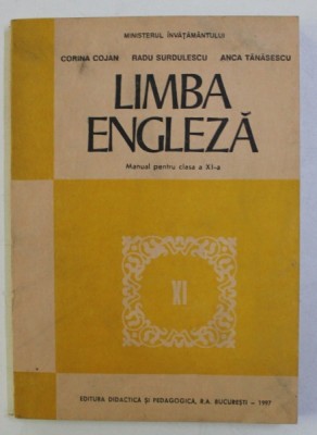 LIMBA ENGLEZA , MANUAL PENTRU CLASA a - XI - a de CORINA COJAN , RADU SURDULESCU , ANCA TANASESCU , 1995 foto