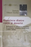 Frontiera dintre Viata si Moarte - Zoltan Tibori Szabo, Editura Compania, 2005, Istorie, Carte in Romana