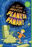 Cumpara ieftin Cum să scapi definitiv de Planeta Păm&acirc;nt - Paperback brosat - Arthur