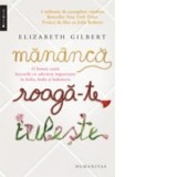Mananca, roaga-te, iubeste. O femeie cauta lucrurile cu adevarat importante in Italia, India si Indonezia - Elizabeth Gilbert