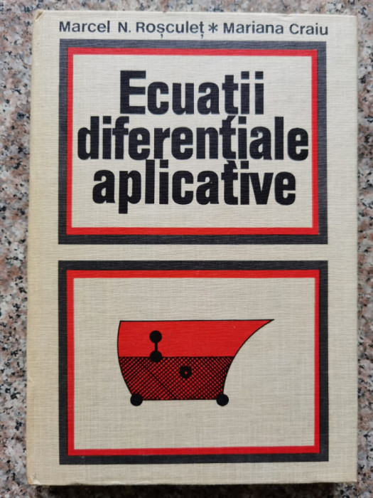 Ecuatii Diferentiale Aplicative - Marcel N. Rosculet Mariana Craiu ,552899