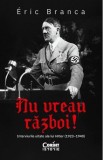 Nu vreau razboi! Interviurile uitate ale lui Hitler (1923-1940) - Eric Branca, Corint