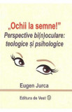 Ochii la semne! Perspective bi(n)oculare: teologice si psihologice - Eugen Jurca
