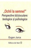 Ochii la semne! Perspective bi(n)oculare: teologice si psihologice - Eugen Jurca