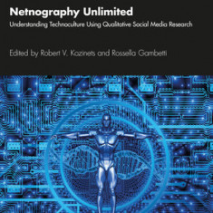 Netnography Unlimited Understanding Technoculture using Qualitative Social Media Research