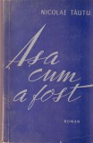 Carte Nicolae Tautu - Asa cum a fost, Editura Militara, 1963, 429 pagini, brosata, 13x20 cm, romana