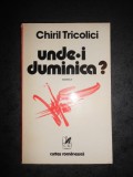 CHIRIL TRICOLICI - UNDE-I DUMINICA ?