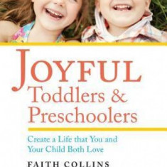 Joyful Toddlers and Preschoolers: Create a Life That You and Your Child Both Love