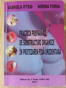 Practica prepararii de substructuri organice in protezarea fixa unidentara- Gabriela Ifteni, Norina Forna