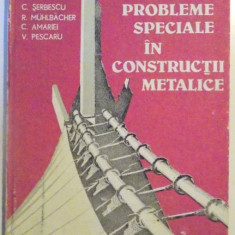 PROBLEME SPECIALE IN CONSTRUCTII METALICE de C. SERBESCU...V. PESCARU , 1984