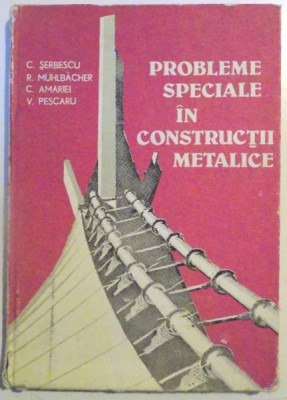 PROBLEME SPECIALE IN CONSTRUCTII METALICE de C. SERBESCU...V. PESCARU , 1984 foto