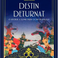 Destin Deturnat. O Istorie A Lumii Prin Ochii Islamului. Editia 2, Tamim Ansary - Editura Corint