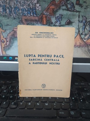 Gh. Gheorghiu-Dej, Lupta pentru pace, sarcină centrală a Partidului nostru, Editura Partidului Muncitoresc Rom&amp;acirc;n, București 1949, 105 foto