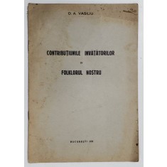 CONTRIBUTIUNILE INVATATORILOR IN FOLKLORUL NOSTRU de D. A. VASILIU - BUCURESTI, 1938