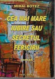 Cea Mai Mare Iubire Sau Secretul Fericirii - Mihai Botez