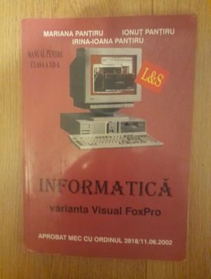 Informatica Varianta Visual Foxpro Manual Pentru Cl. A XII-a - Mariana Pantiru foto