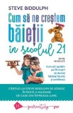 Cum sa ne crestem baietii in secolul 21 - Steve Biddulph