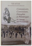 Comunicare , Comuniune , Liturghie si Filantropie , IN VREME DE PANDEMIE de IUSTIN Episcopul Maramuresului si Satmarului , 2021 *DEDICATIE