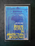 MIRA VOITEC-DORDEA - REFLEXE GOTICE IN ARHITECTURA MOLDOVEI 1976, ed. cartonata