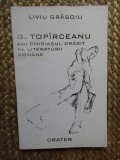 G. Topirceanu sau chiriasul grabit al literaturii romane -Liviu Grasoiu AUTOGRAF
