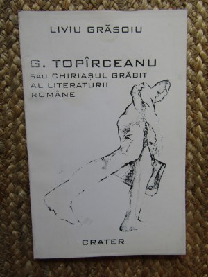 G. Topirceanu sau chiriasul grabit al literaturii romane -Liviu Grasoiu AUTOGRAF foto