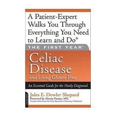 Celiac Disease and Living Gluten-Free: An Essential Guide for the Newly Diagnosed