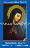 Adevaruri Traite. Invataturi Folositoare - Arhimandrit Serafim Man (Editia a II-a, 2010) - Carte Religioasa