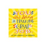 You Are Doing a Freaking Great Job.: And Other Reminders of Your Awesomeness